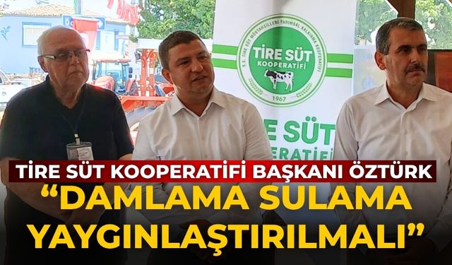 Tire Süt Kooperatifi Başkanı Öztürk “Damlama sulama yaygınlaştırılmalı”