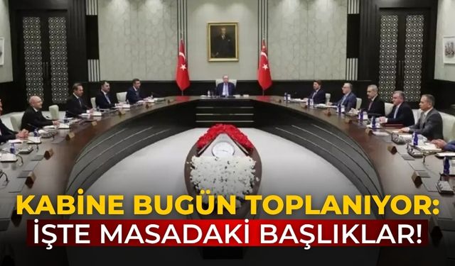 Kabine bugün toplanıyor: İşte masadaki başlıklar!