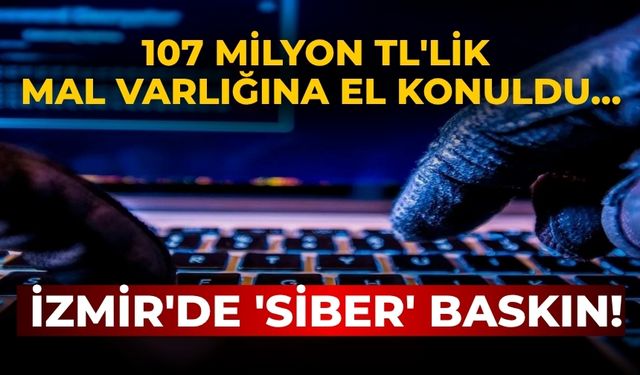 107 milyon TL'lik mal varlığına el konuldu... İzmir'de 'siber' baskın!