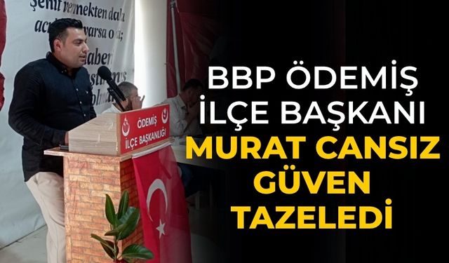 BBP Ödemiş İlçe Başkanı Murat Cansız Güven Tazeledi