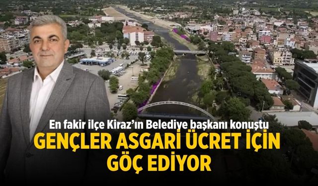 En fakir ilçe Kiraz’ın Belediye başkanı konuştu Gençler asgari ücret için göç ediyor