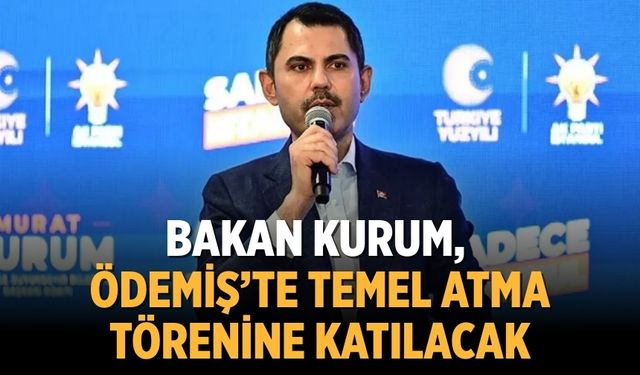 Bakan Kurum, Ödemiş’te Temel Atma Törenine Katılacak