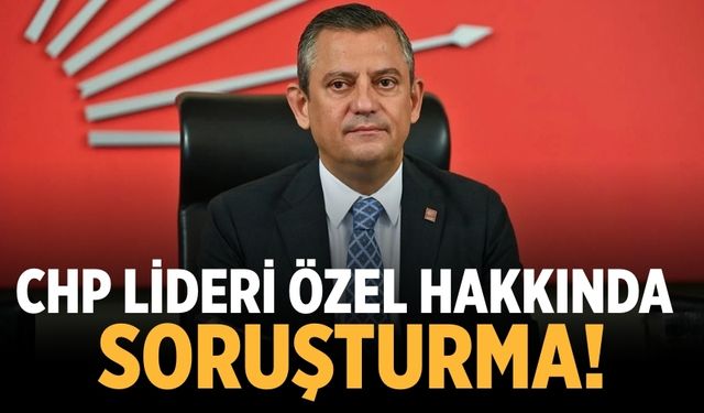 CHP Lideri Özel hakkında soruşturma!