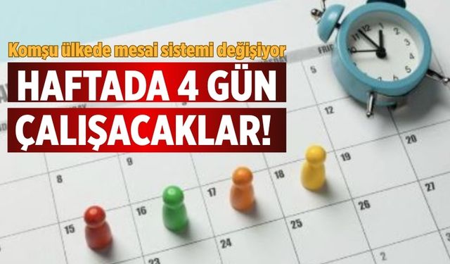 Haftada 4 gün çalışacaklar! Komşu ülkede mesai sistemi değişiyor