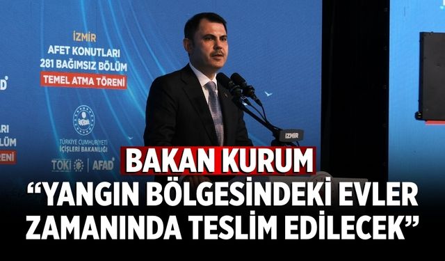 Bakan Kurum “Yangın bölgesindeki evler zamanında teslim edilecek”