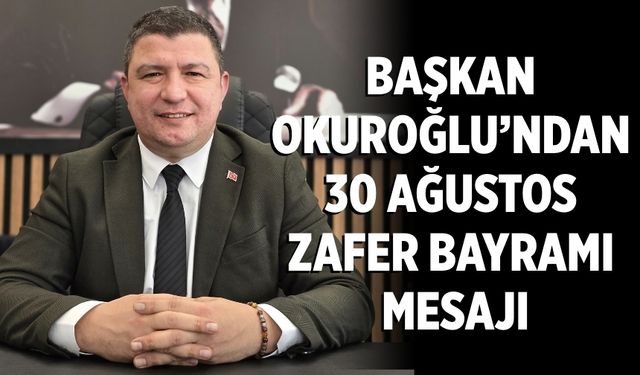 Başkan Okuroğlu’ndan 30 Ağustos Zafer Bayramı mesajı