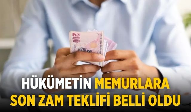 Hükümetin memurlara son zam teklifi belli oldu