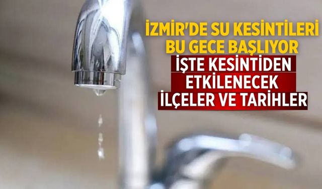 İzmir'de su kesintileri bu gece başlıyor İşte kesintiden etkilenecek ilçeler ve tarihler