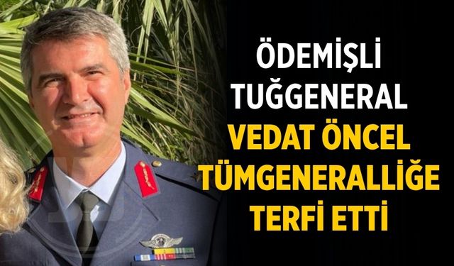 ÖDEMİŞLİ TUĞGENERAL VEDAT ÖNCEL TÜMGENERALLİĞE TERFİ ETTİ