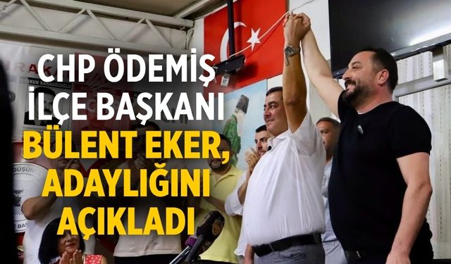 CHP ÖDEMİŞ İLÇE BAŞKANI BÜLENT EKER, ADAYLIĞINI AÇIKLADI
