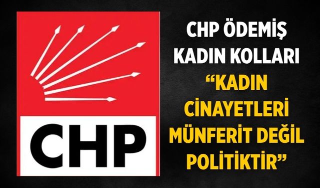 CHP Ödemiş Kadın Kolları “Kadın Cinayetleri Münferit Değil Politiktir”