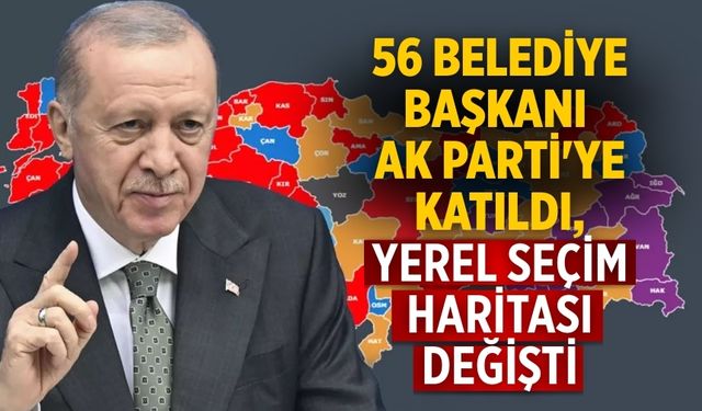 56 belediye başkanı  AK Parti'ye katıldı, yerel seçim haritası değişti