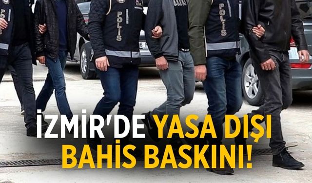 İzmir'de yasa dışı bahis baskını!