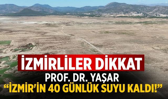 İZMİRLİLER DİKKAT Prof. Dr. Yaşar “İzmir'in 40 günlük suyu kaldı!”