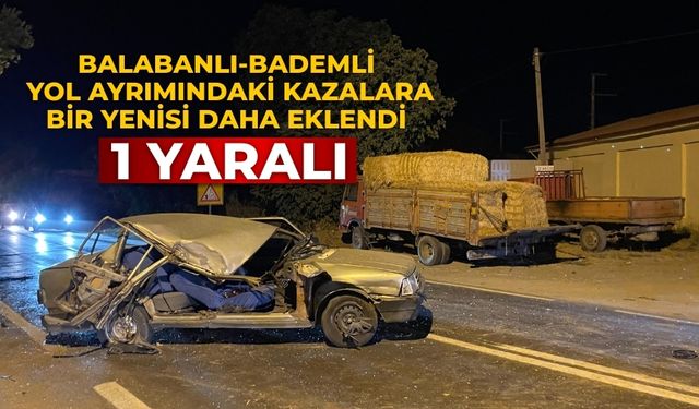 Balabanlı-Bademli yol ayrımındaki kazalara bir yenisi daha eklendi 1 yaralı