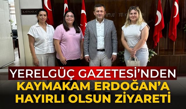 Yerelgüç Gazetesi’nden Kaymakam Erdoğan’a Hayırlı Olsun Ziyareti