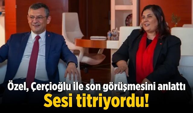 Özel, Çerçioğlu ile son görüşmesini anlattı: Sesi titriyordu!