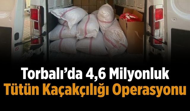 Torbalı’da 4,6 Milyonluk Tütün Kaçakçılığı Operasyonu