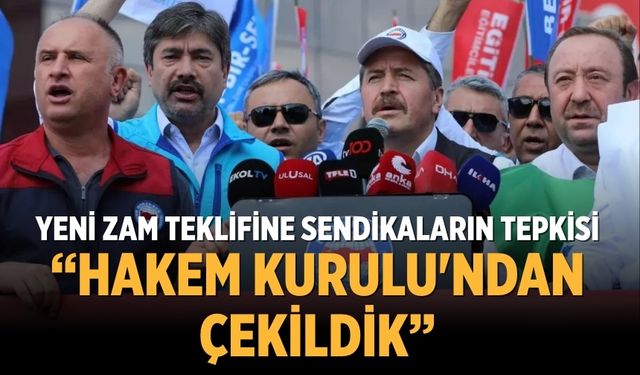Yeni zam teklifine sendikaların tepkisi “Hakem Kurulu'ndan çekildik”