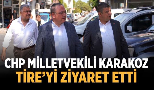 CHP Milletvekili Karakoz Tire’yi ziyaret etti