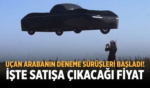 Uçan arabanın deneme sürüşleri başladı! İşte satışa çıkacağı fiyat