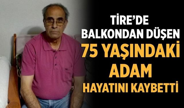 Tire’de Balkondan Düşen 75 Yaşındaki Adam Hayatını Kaybetti