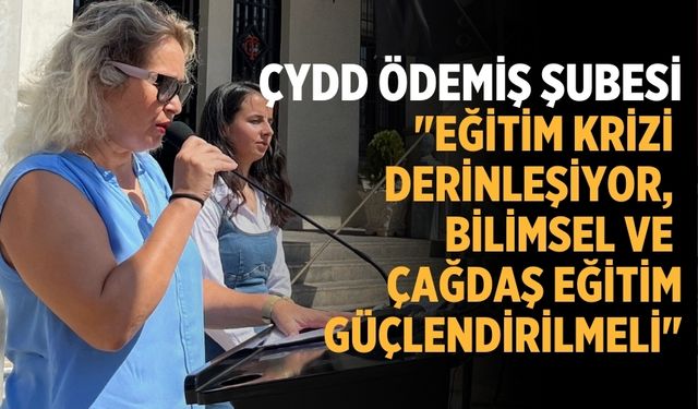 ÇYDD ÖDEMİŞ ŞUBESİ "EĞİTİM KRİZİ DERİNLEŞİYOR, BİLİMSEL VE ÇAĞDAŞ EĞİTİM GÜÇLENDİRİLMELİ"