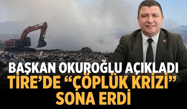 Başkan Okuroğlu açıkladı Tire’de “çöplük krizi” sona erdi