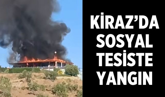 KİRAZ’DA SOSYAL TESİSTE YANGIN