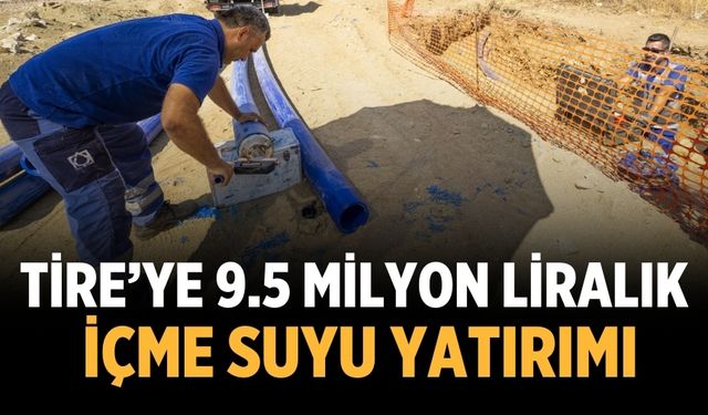 Tire’ye 9.5 milyon liralık içme suyu yatırımı