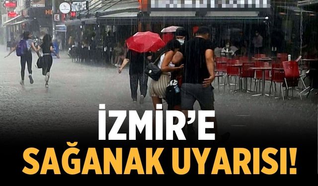 İzmir’e sağanak uyarısı!