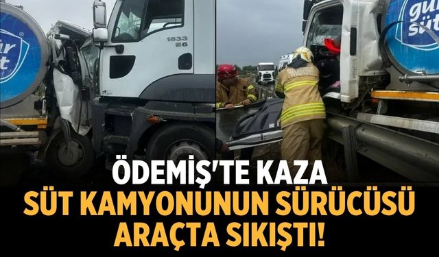 Ödemiş'te kaza Süt kamyonunun sürücüsü araçta sıkıştı!