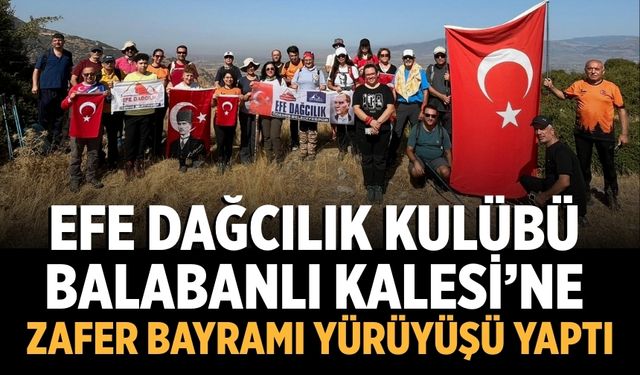 EFE DAĞCILIK KULÜBÜ BALABANLI KALESİ’NE ZAFER BAYRAMI YÜRÜYÜŞÜ YAPTI