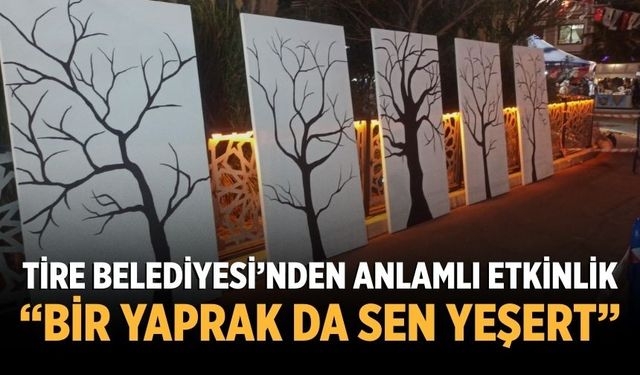 Tire Belediyesi’nden Anlamlı Etkinlik: “Bir Yaprak da Sen Yeşert”