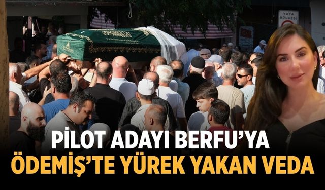 PİLOT ADAYI BERFU’YA ÖDEMİŞ’TE YÜREK YAKAN VEDA