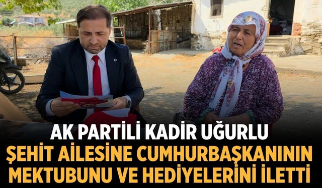 AK Partili Kadir Uğurlu Şehit Ailesine Cumhurbaşkanının mektubunu ve hediyelerini iletti