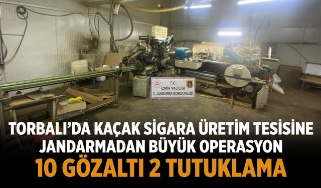 Torbalı’da Kaçak Sigara Üretim Tesisine Jandarmadan Büyük Operasyon 10 gözaltı 2 tutuklama