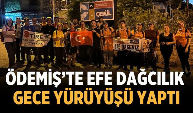 ÖDEMİŞ’TE EFE DAĞCILIK GECE YÜRÜYÜŞÜ YAPTI