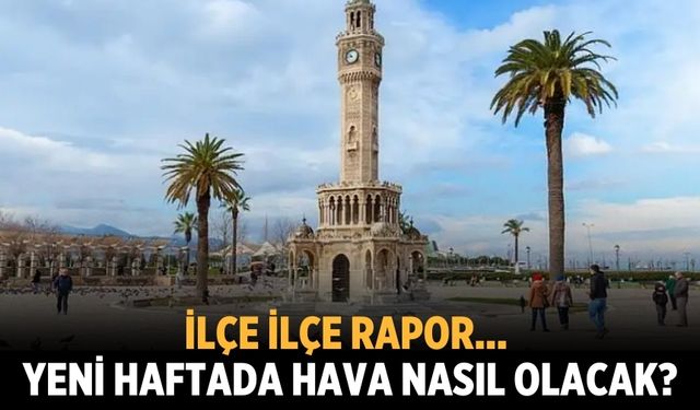 İlçe ilçe rapor... Yeni haftada hava nasıl olacak?
