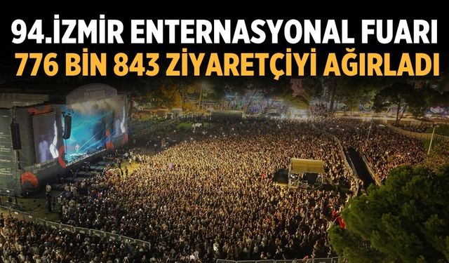 94.İzmir Enternasyonal Fuarı  776 bin 843 ziyaretçiyi ağırladı