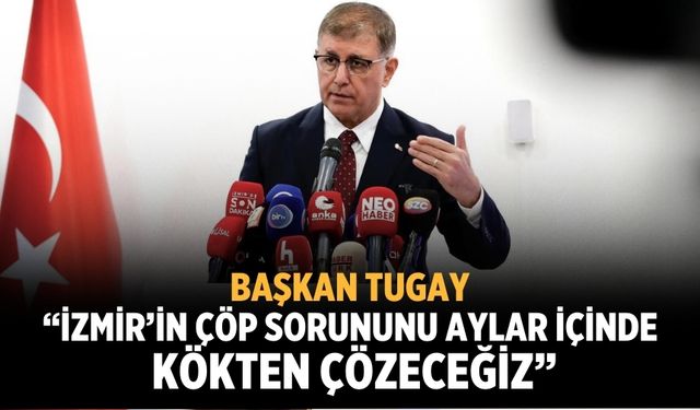 Başkan Tugay “İzmir’in çöp sorununu aylar içinde kökten çözeceğiz”