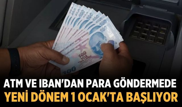 ATM ve IBAN'dan para göndermede yeni dönem 1 Ocak'ta başlıyor