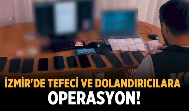 İzmir'de tefeci ve dolandırıcılara operasyon!