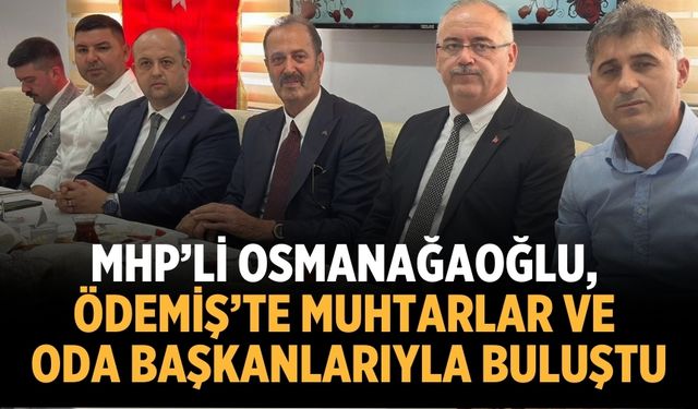 MHP’li Osmanağaoğlu, Ödemiş’te Muhtarlar ve Oda Başkanlarıyla Buluştu