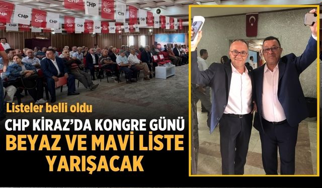 CHP KİRAZ’DA KONGRE GÜNÜ BEYAZ VE MAVİ LİSTE YARIŞACAK