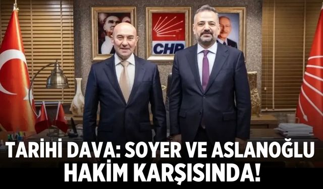 Tarihi dava: Soyer ve Aslanoğlu hakim karşısında!