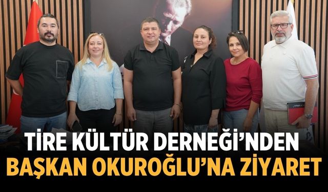 Tire Kültür Derneği’nden Başkan Okuroğlu’na Ziyaret