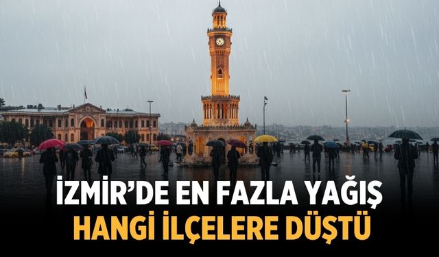 İzmir’de en fazla yağış hangi ilçelere düştü