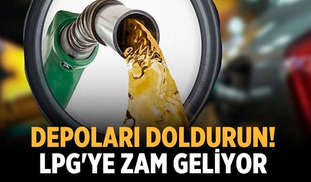 Depoları doldurun! LPG'ye zam geliyor