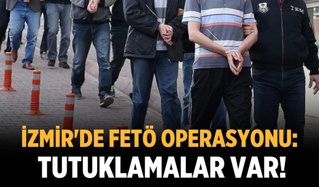 İzmir'de FETÖ operasyonu: Tutuklamalar var!